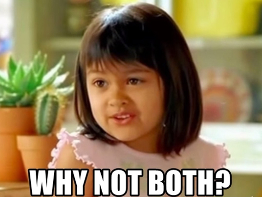 Meme of a young girl saying, "Why not both?"